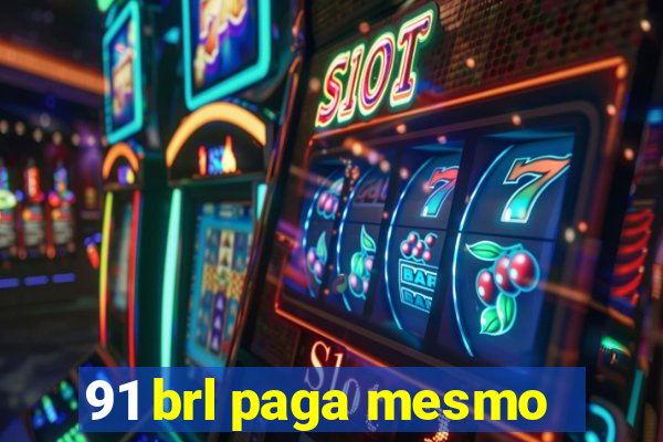 91 brl paga mesmo